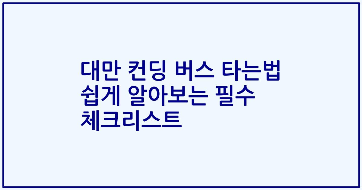 대만 컨딩 버스 타는법 쉽게 알아보는 필수 체크리스트