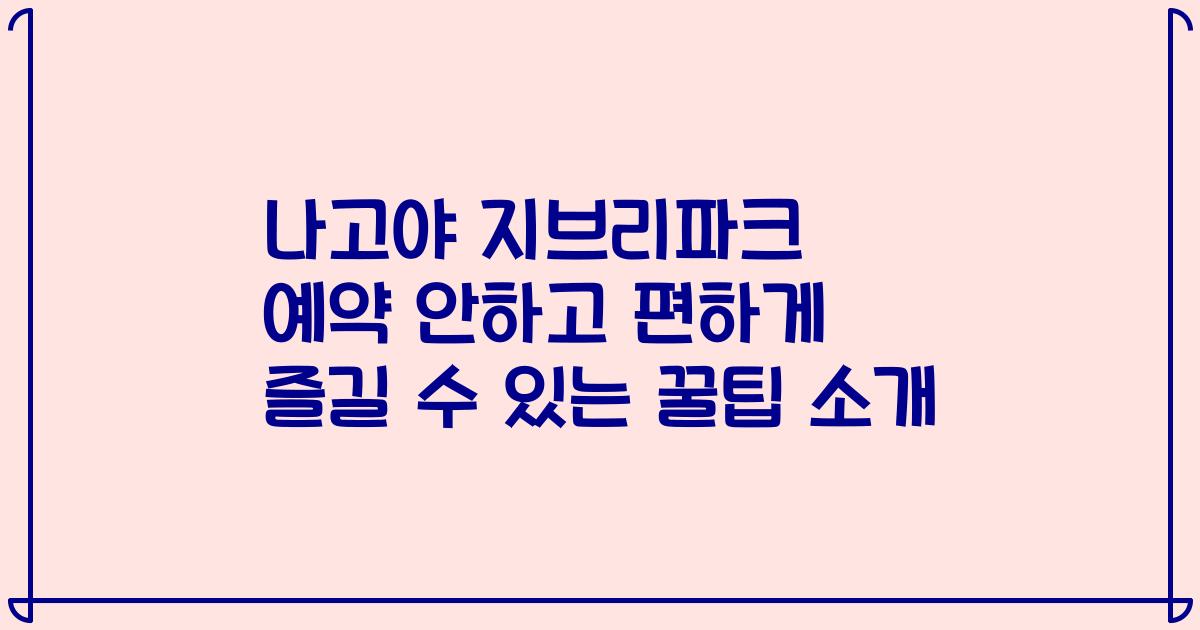 나고야 지브리파크 예약 안하고 편하게 즐길 수 있는 꿀팁 소개