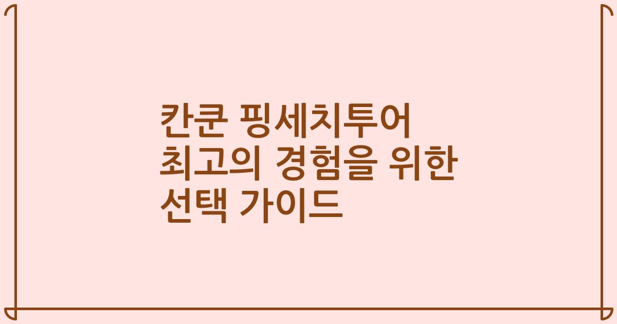칸쿤 핑세치투어 최고의 경험을 위한 선택 가이드