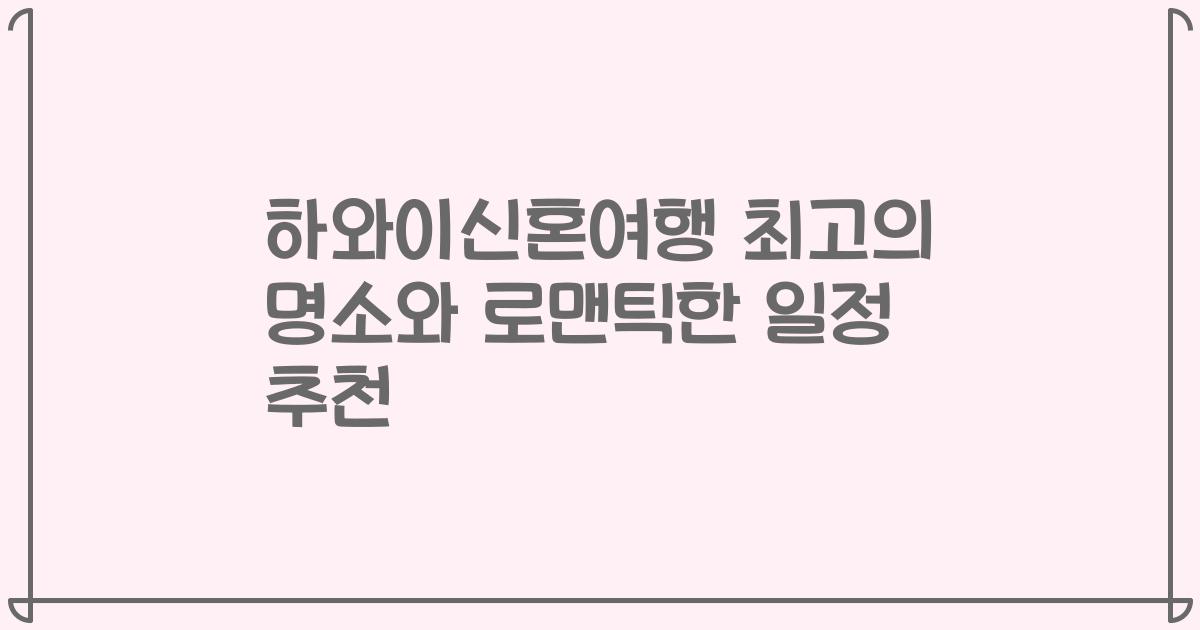 하와이신혼여행 최고의 명소와 로맨틱한 일정 추천
