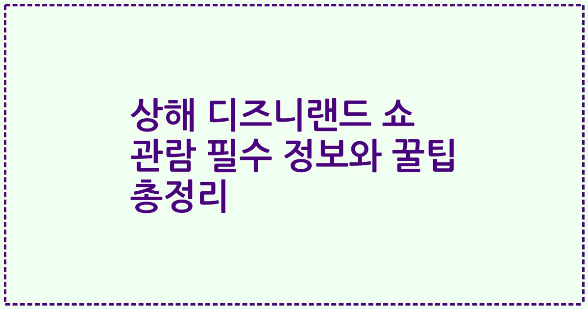 상해 디즈니랜드 쇼 관람 필수 정보와 꿀팁 총정리