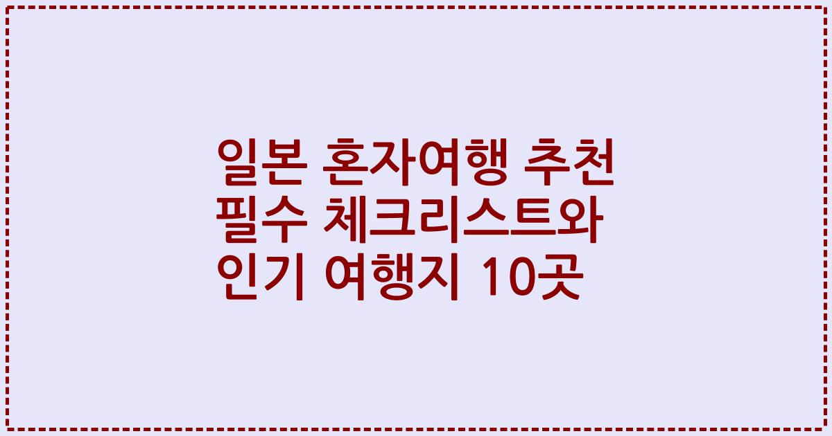 일본 혼자여행 추천 필수 체크리스트와 인기 여행지 10곳