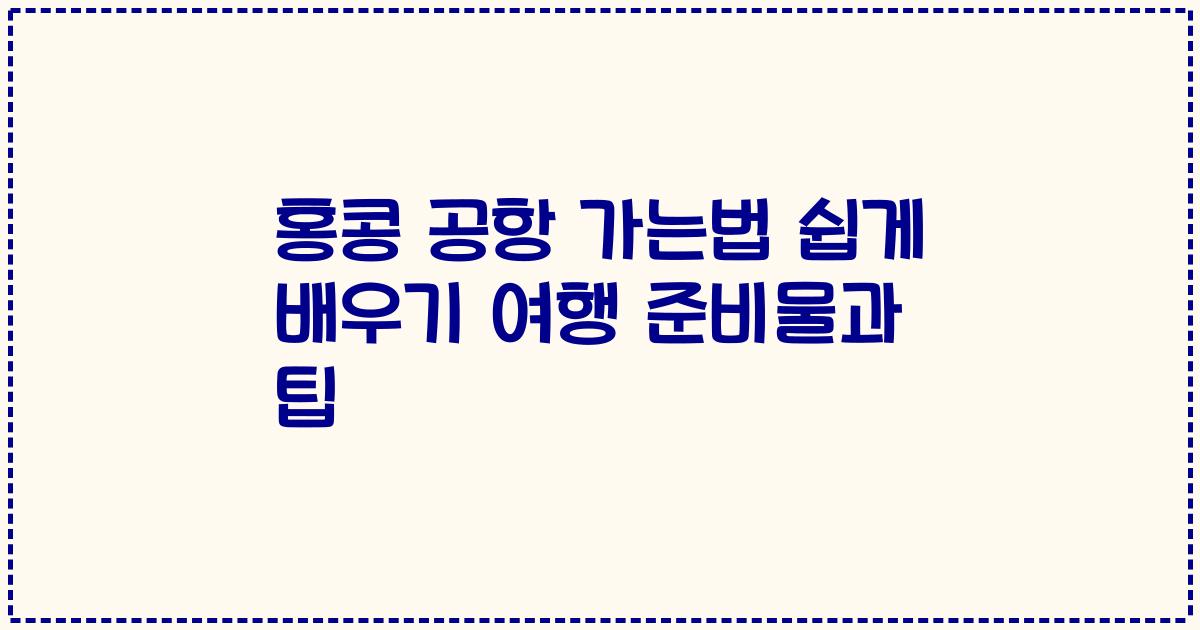 홍콩 공항 가는법 쉽게 배우기 여행 준비물과 팁