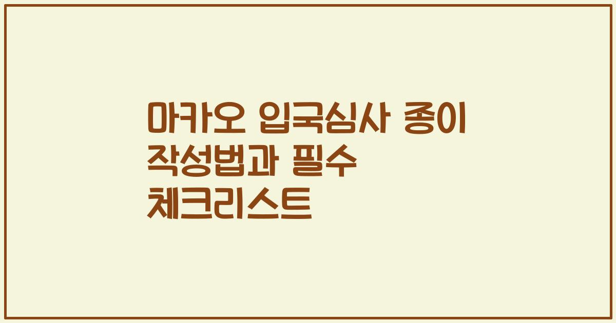 마카오 입국심사 종이 작성법과 필수 체크리스트
