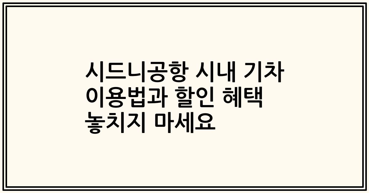 시드니공항 시내 기차 이용법과 할인 혜택 놓치지 마세요
