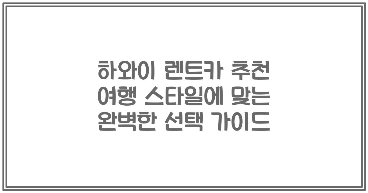 하와이 렌트카 추천 여행 스타일에 맞는 완벽한 선택 가이드