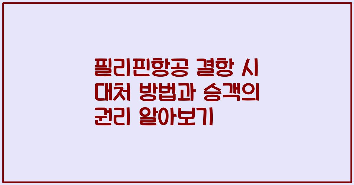 필리핀항공 결항 시 대처 방법과 승객의 권리 알아보기