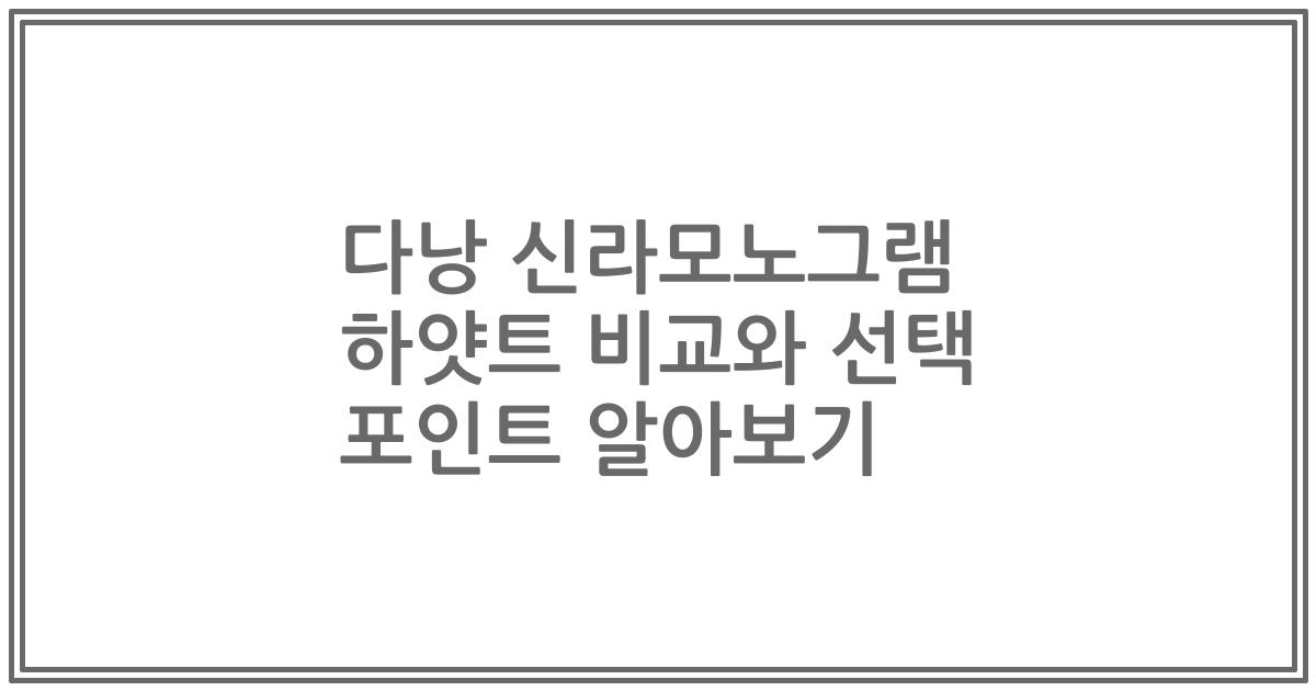 다낭 신라모노그램 하얏트 비교와 선택 포인트 알아보기
