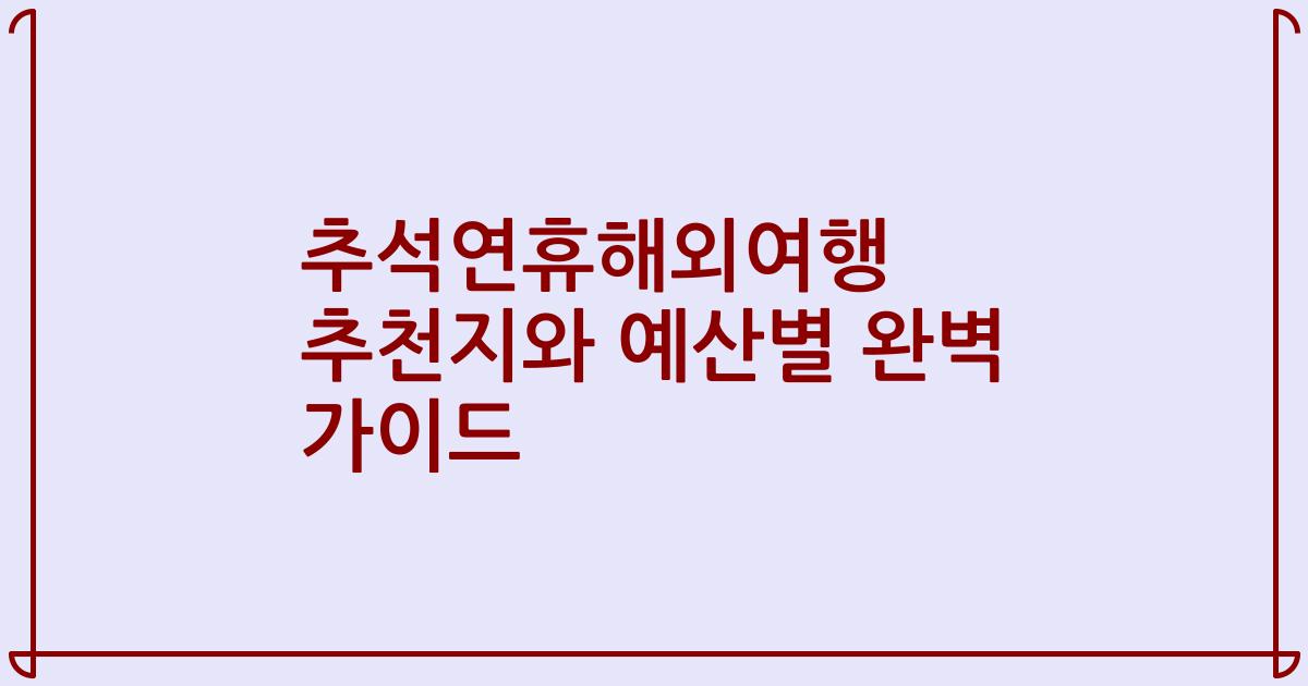 추석연휴해외여행 추천지와 예산별 완벽 가이드