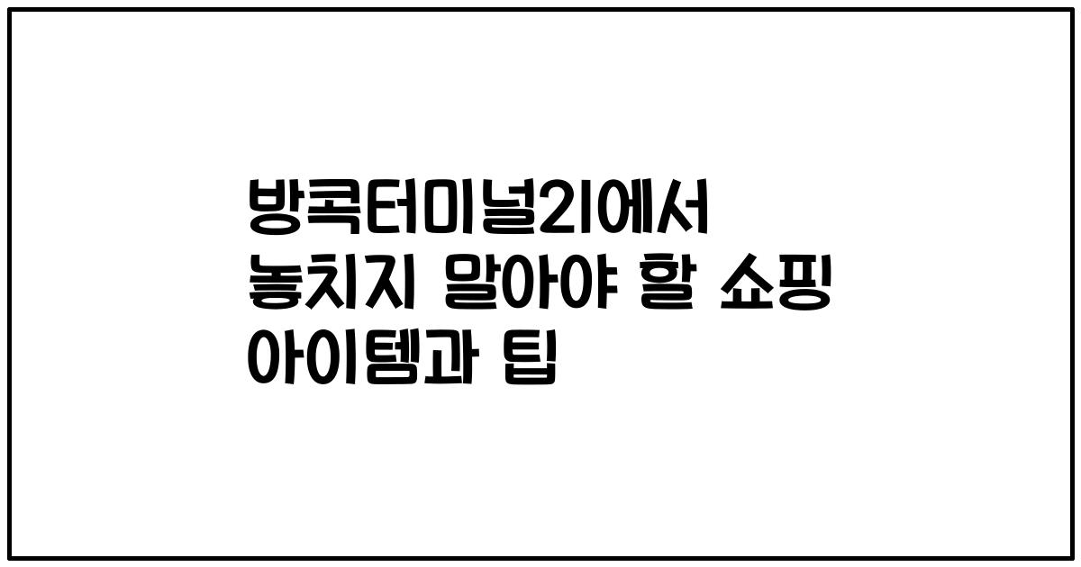 방콕터미널21에서 놓치지 말아야 할 쇼핑 아이템과 팁