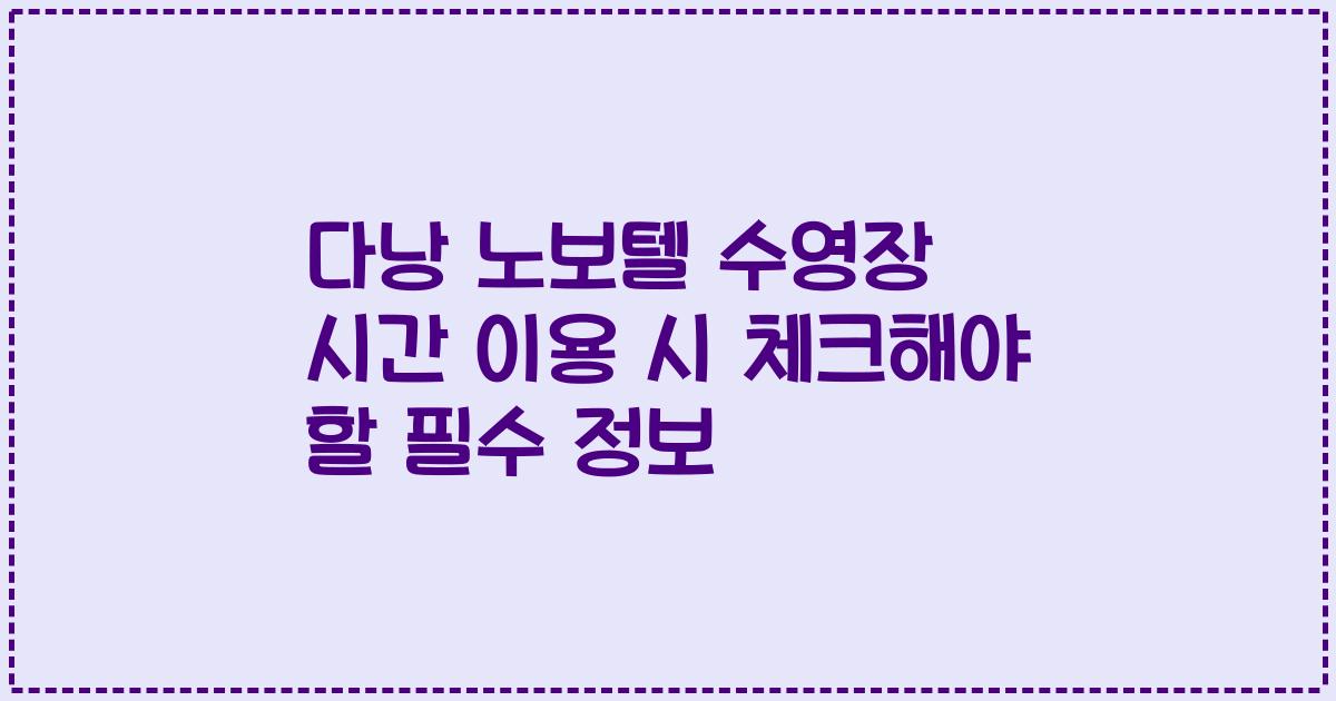 다낭 노보텔 수영장 시간 이용 시 체크해야 할 필수 정보